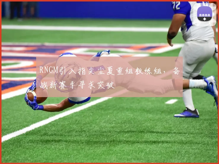 RNGM引入指尖尘夏重组教练组，备战新赛季寻求突破