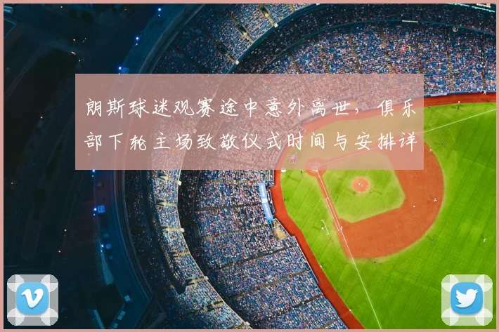 朗斯球迷观赛途中意外离世，俱乐部下轮主场致敬仪式时间与安排详情