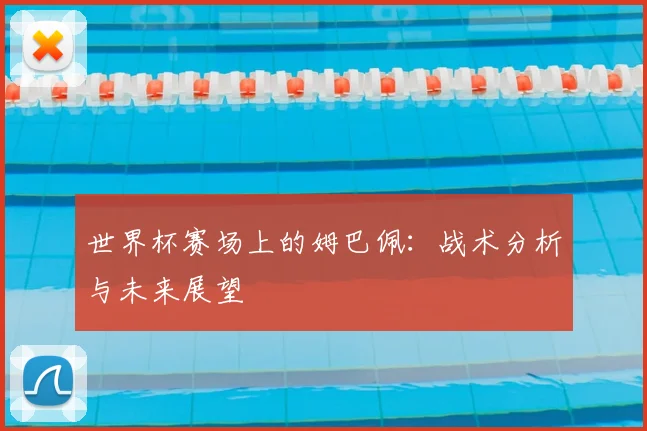 世界杯赛场上的姆巴佩：战术分析与未来展望